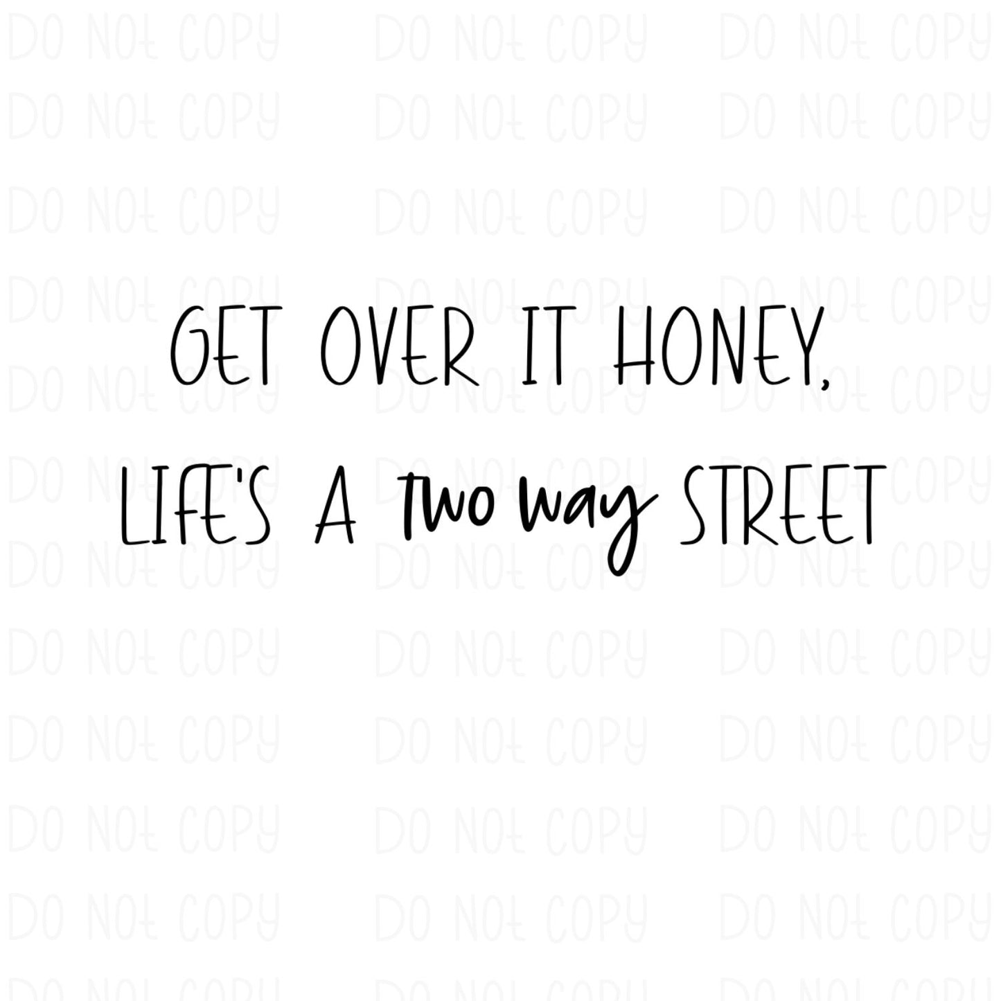 Get over it honey, Life's a two way street