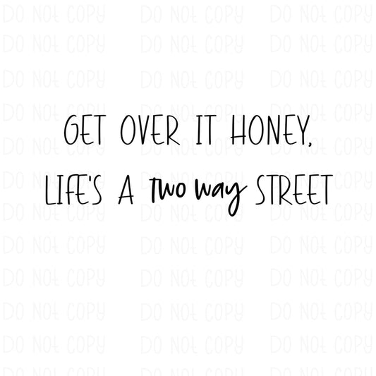 Get over it honey, Life's a two way street